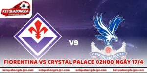 Nhận Định Trận Fiorentina Vs Crystal Palace 02h00 Ngày 17/4