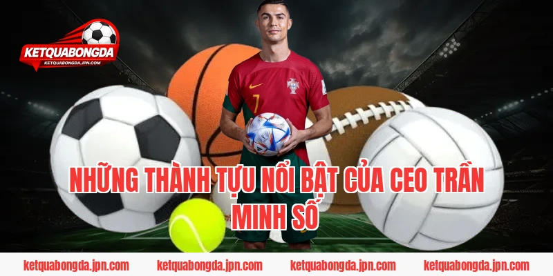 Những thành tựu nổi bật của CEO Trần Minh Số
